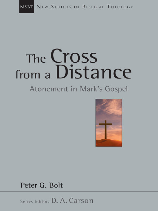 Title details for The Cross from a Distance: Atonement in Mark's Gospel by Peter G. Bolt - Available